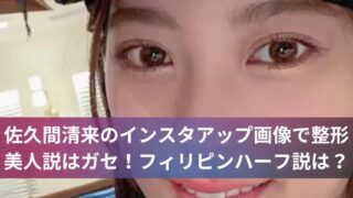 佐久間清来のインスタのアップ画像で整形美人説はガセ！フィリピンハーフ説は？