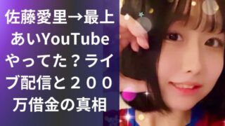 佐藤愛里→最上あいYouTubeやってた？ライブ配信と２００万借金の真相