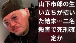 山下市郎の生い立ちが招いた結末…二名殺害で死刑確定か