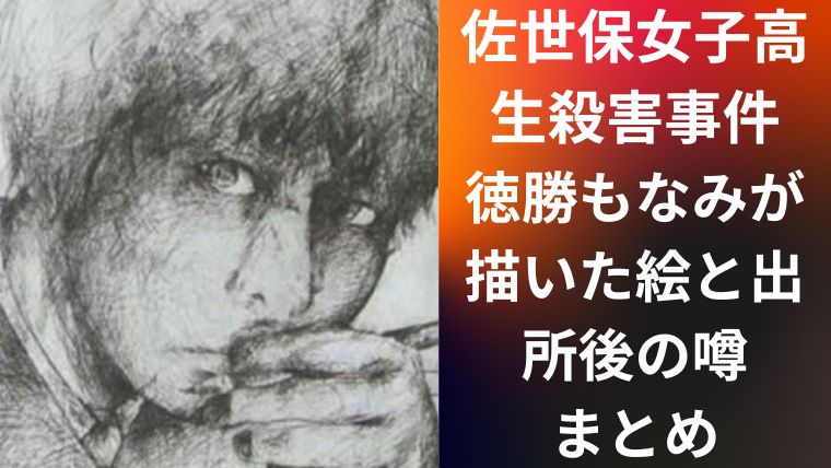 佐世保女子高生殺害事件|徳勝もなみが描いた絵と出所後の噂まとめ
