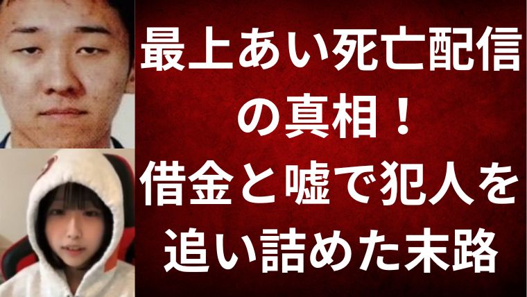 最上あい死亡配信の真相!借金と嘘で犯人を追い詰めた末路