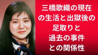 三橋歌織の現在の生活と出獄後の足取りと過去の事件との関係性