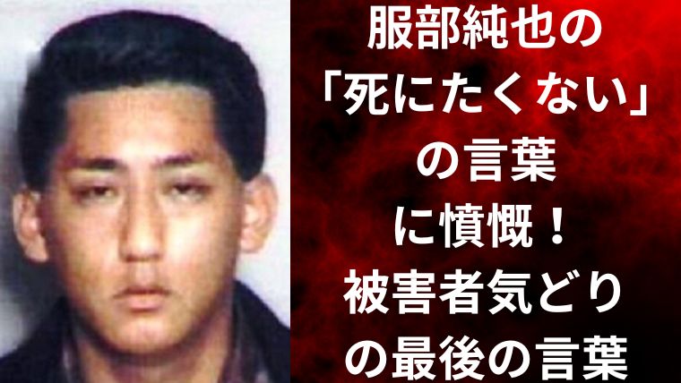 服部純也の「死にたくない」の言葉に憤慨！被害者気どりの最後の言葉