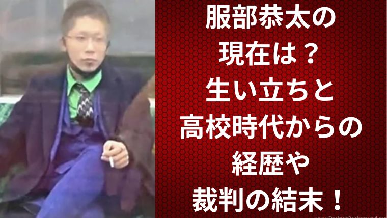 服部恭太の現在は?生い立ちと高校時代からの経歴や裁判の結末!
