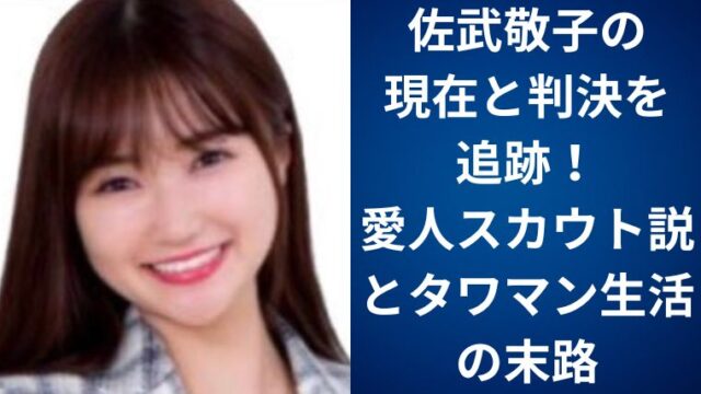 佐武敬子の現在と判決を追跡！愛人スカウト説とタワマン生活の末路｜yuro-log