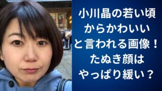小川晶の若い頃からかわいいと言われる画像！たぬき顔はやっぱり緩い？