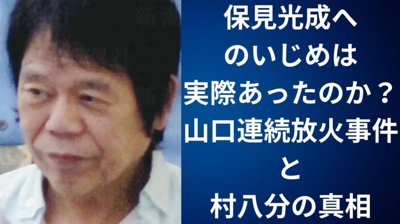 保見光成へのいじめは実際あったのか？山口連続放火事件と村八分の真相