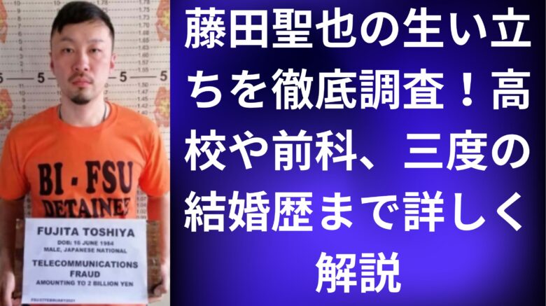 藤田聖也の生い立ちを徹底調査！高校や前科、三度の結婚歴まで詳しく解説