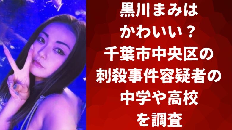 黒川まみはかわいい？千葉市中央区の刺殺事件容疑者の中学や高校を調査